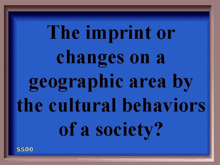 The imprint or changes on a geographic area by the cultural behaviors of a