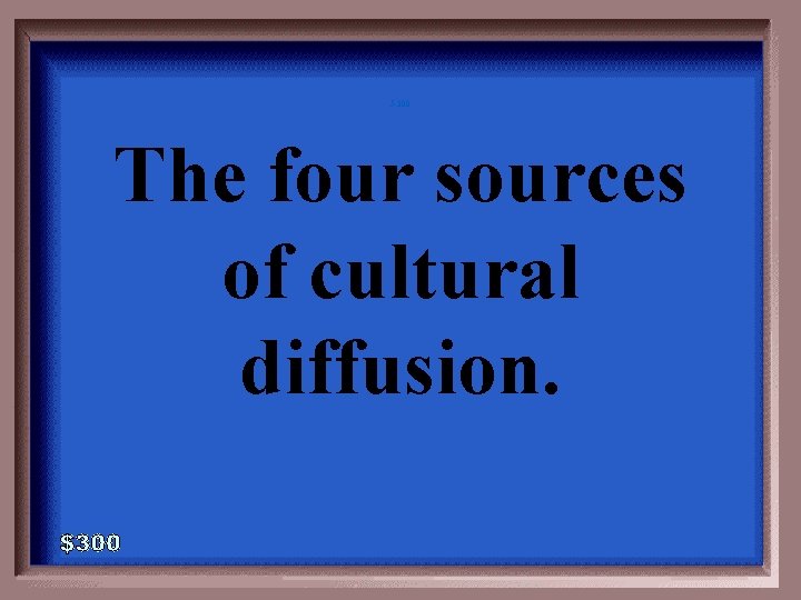 5 -300 The four sources of cultural diffusion. 