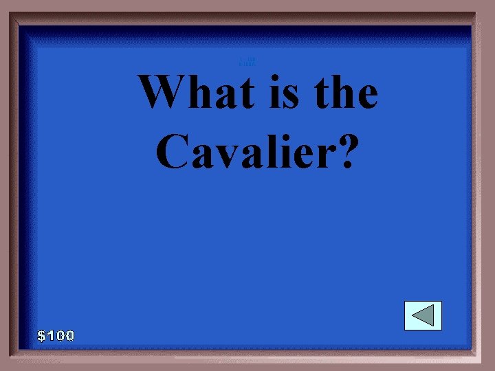 1 - 100 6 -100 A What is the Cavalier? 