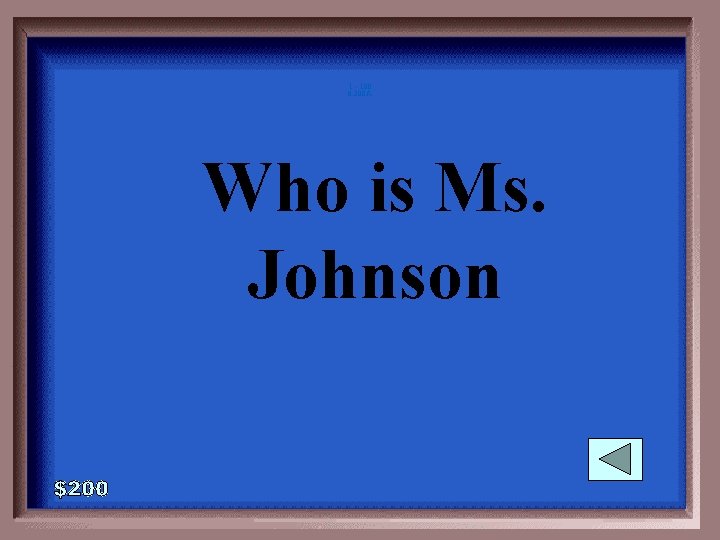 1 - 100 6 -200 A Who is Ms. Johnson 