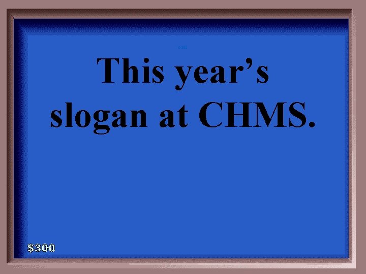 6 -300 This year’s slogan at CHMS. 