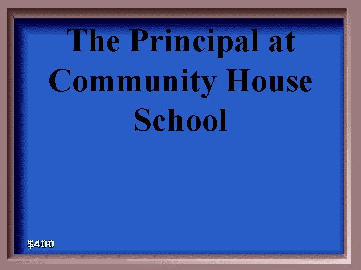 The Principal at Community House School 6 -400 