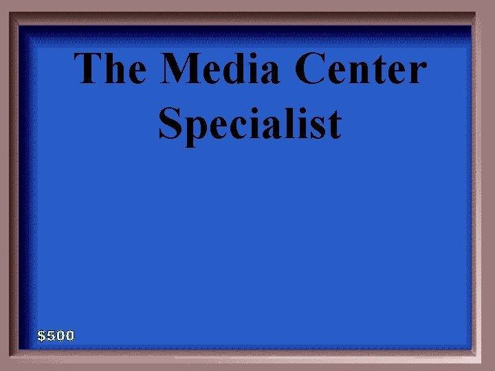 The Media Center Specialist 6 -500 