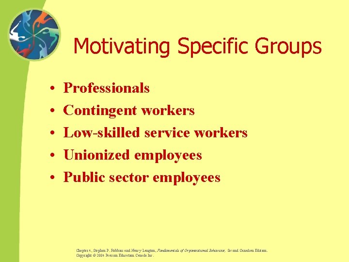 Motivating Specific Groups • • • Professionals Contingent workers Low-skilled service workers Unionized employees