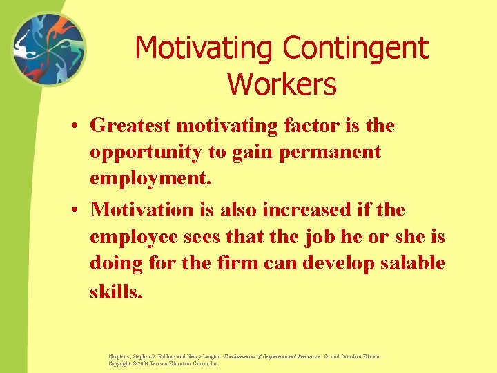 Motivating Contingent Workers • Greatest motivating factor is the opportunity to gain permanent employment.