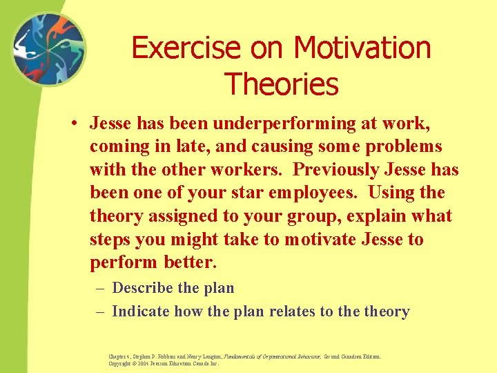 Exercise on Motivation Theories • Jesse has been underperforming at work, coming in late,