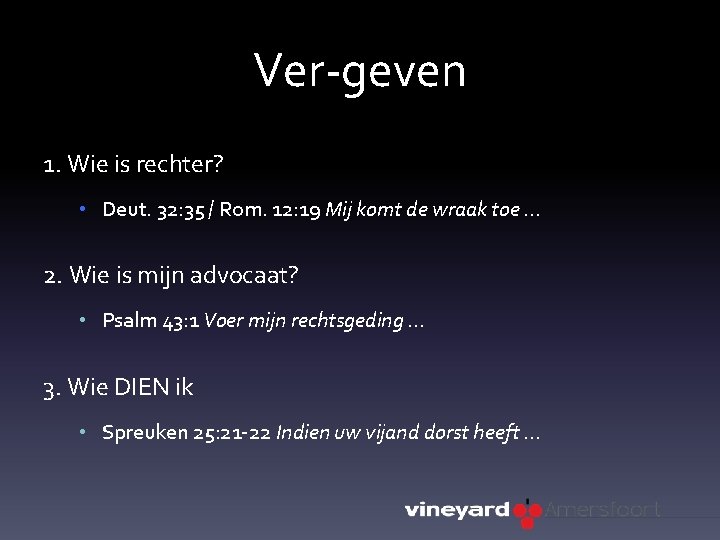 Ver-geven 1. Wie is rechter? • Deut. 32: 35 / Rom. 12: 19 Mij