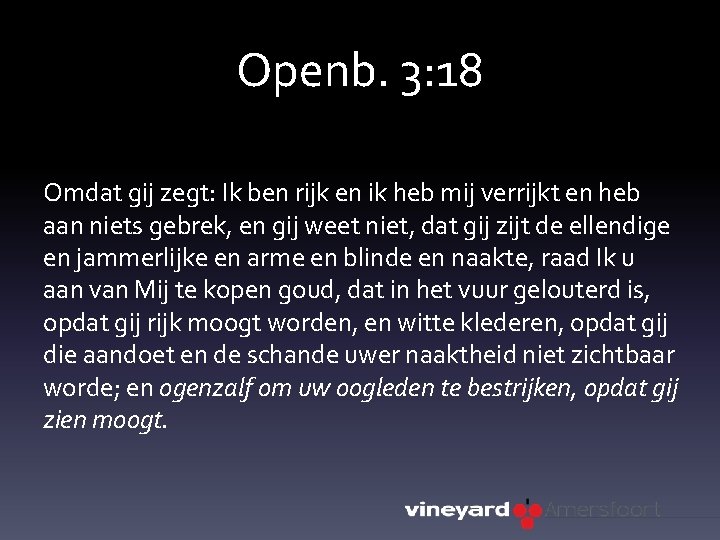 Openb. 3: 18 Omdat gij zegt: Ik ben rijk en ik heb mij verrijkt