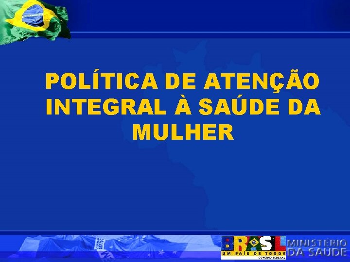 POLÍTICA DE ATENÇÃO INTEGRAL À SAÚDE DA MULHER 