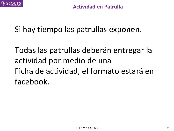 Actividad en Patrulla Si hay tiempo las patrullas exponen. Todas las patrullas deberán entregar