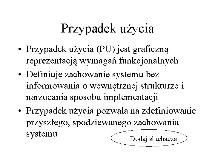 Przypadek użycia • Przypadek użycia (PU) jest graficzną reprezentacją wymagań funkcjonalnych • Definiuje zachowanie