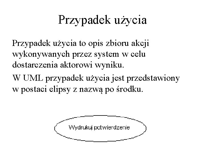 Przypadek użycia to opis zbioru akcji wykonywanych przez system w celu dostarczenia aktorowi wyniku.