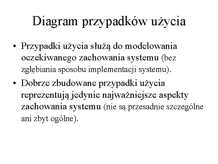 Diagram przypadków użycia • Przypadki użycia służą do modelowania oczekiwanego zachowania systemu (bez zgłębiania