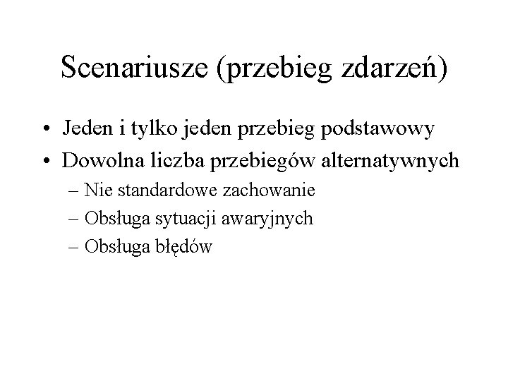 Scenariusze (przebieg zdarzeń) • Jeden i tylko jeden przebieg podstawowy • Dowolna liczba przebiegów