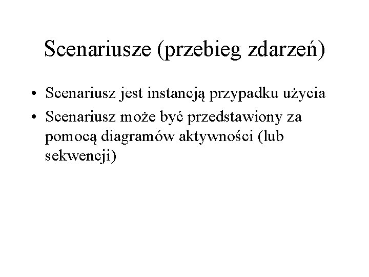 Scenariusze (przebieg zdarzeń) • Scenariusz jest instancją przypadku użycia • Scenariusz może być przedstawiony