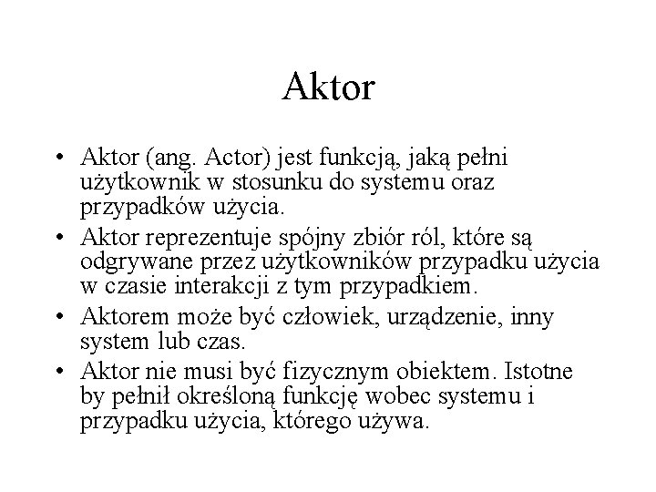 Aktor • Aktor (ang. Actor) jest funkcją, jaką pełni użytkownik w stosunku do systemu