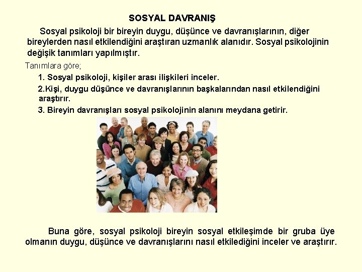SOSYAL DAVRANIŞ Sosyal psikoloji bireyin duygu, düşünce ve davranışlarının, diğer bireylerden nasıl etkilendiğini araştıran