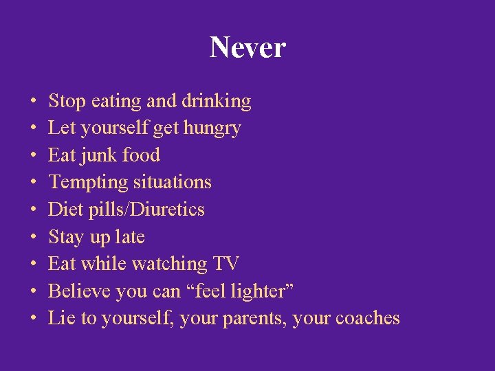 Never • • • Stop eating and drinking Let yourself get hungry Eat junk