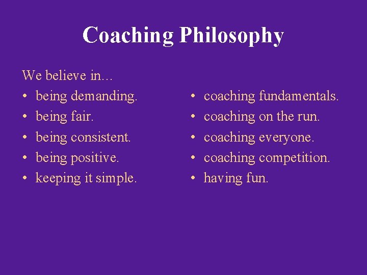Coaching Philosophy We believe in… • being demanding. • being fair. • being consistent.