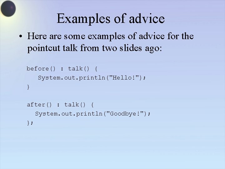 Examples of advice • Here are some examples of advice for the pointcut talk