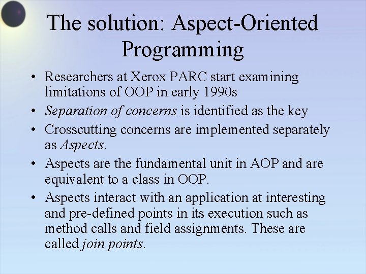 The solution: Aspect-Oriented Programming • Researchers at Xerox PARC start examining limitations of OOP