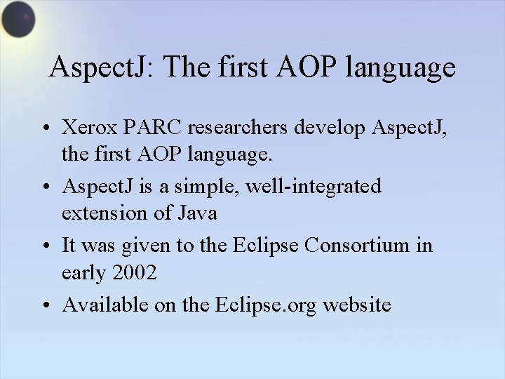 Aspect. J: The first AOP language • Xerox PARC researchers develop Aspect. J, the