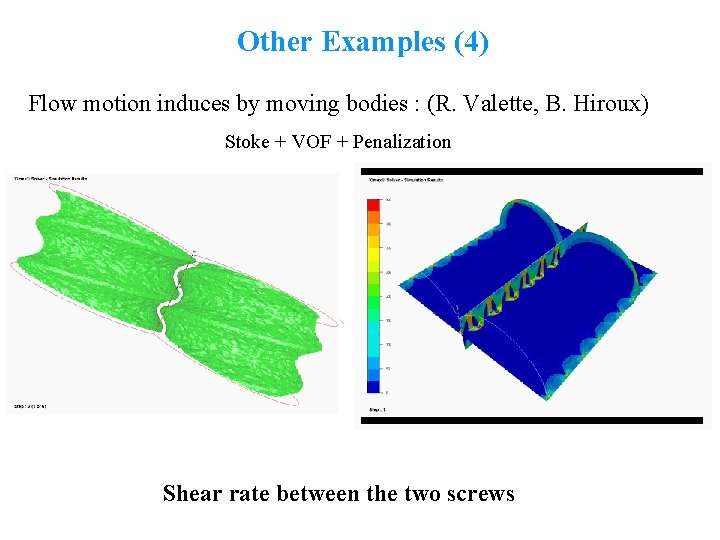 Other Examples (4) Flow motion induces by moving bodies : (R. Valette, B. Hiroux) Other Examples (4) Flow motion induces by moving bodies : (R. Valette, B. Hiroux)