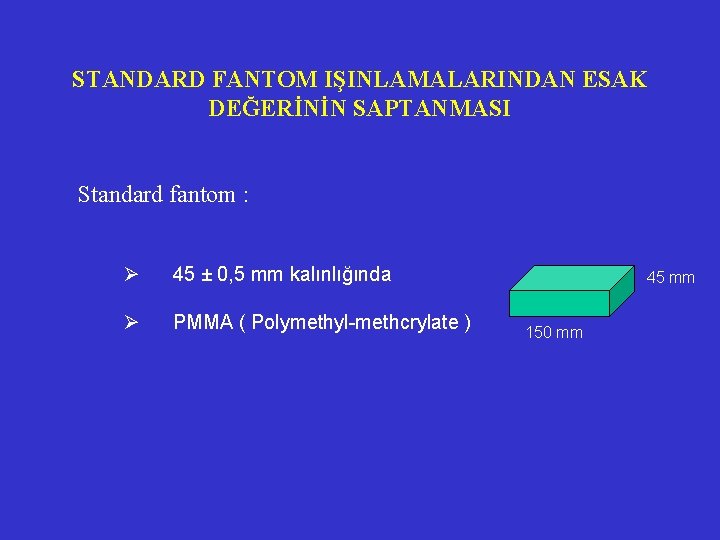 STANDARD FANTOM IŞINLAMALARINDAN ESAK DEĞERİNİN SAPTANMASI Standard fantom : Ø 45 ± 0, 5 STANDARD FANTOM IŞINLAMALARINDAN ESAK DEĞERİNİN SAPTANMASI Standard fantom : Ø 45 ± 0, 5