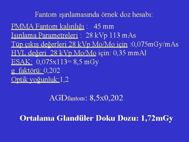 Fantom ışınlamasında örnek doz hesabı: PMMA Fantom kalınlığı : 45 mm Işınlama Parametreleri : Fantom ışınlamasında örnek doz hesabı: PMMA Fantom kalınlığı : 45 mm Işınlama Parametreleri :