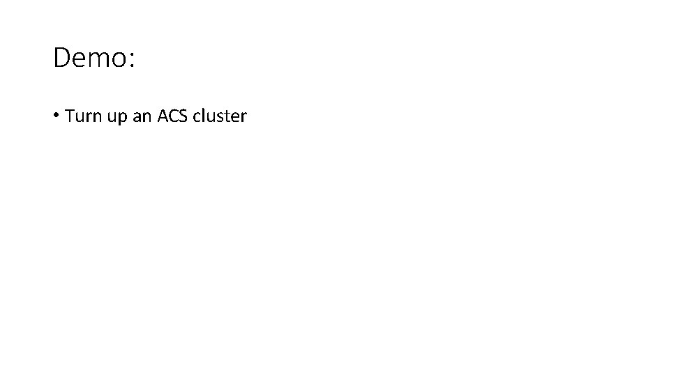 Demo: • Turn up an ACS cluster 