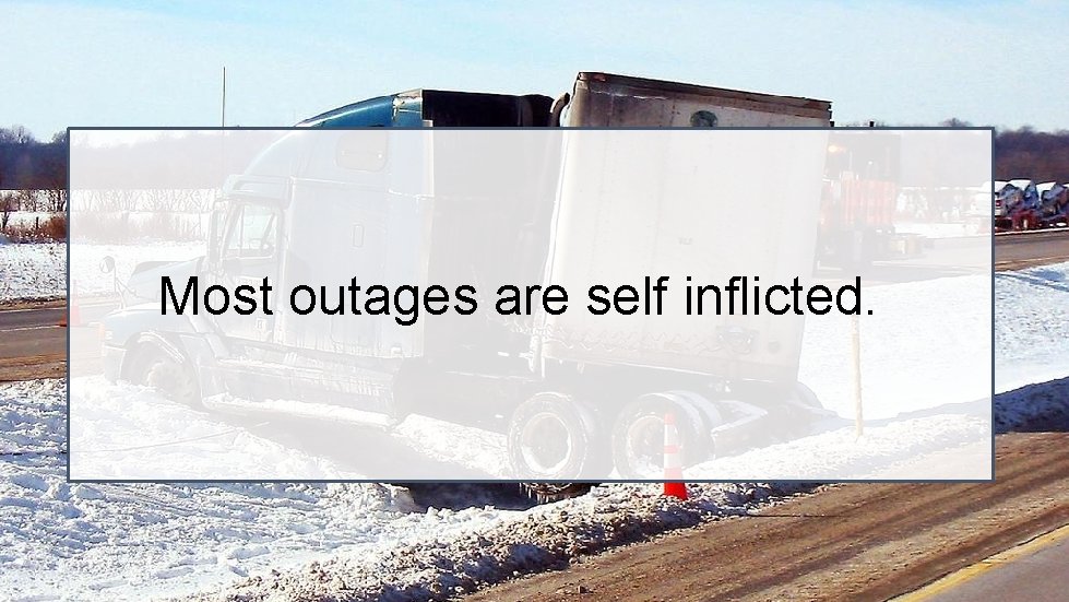 Most outages are self inflicted. 