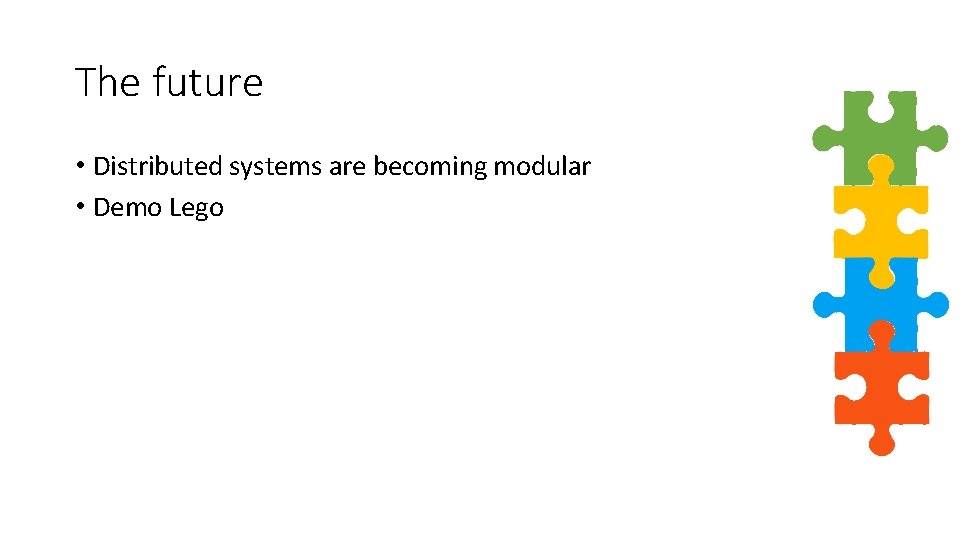 The future • Distributed systems are becoming modular • Demo Lego 