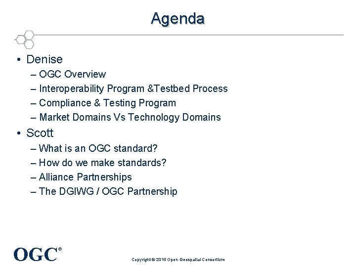 Agenda • Denise – OGC Overview – Interoperability Program &Testbed Process – Compliance &