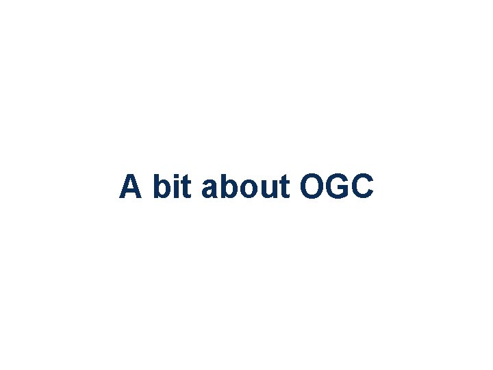 A bit about OGC ® Copyright © 2014 Open Geospatial Consortium 