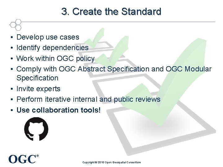3. Create the Standard • • Develop use cases Identify dependencies Work within OGC