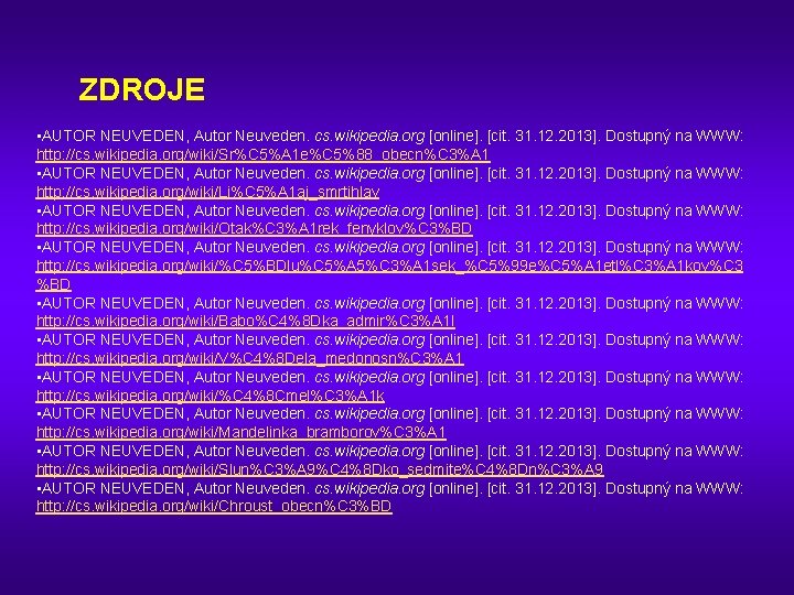 ZDROJE • AUTOR NEUVEDEN, Autor Neuveden. cs. wikipedia. org [online]. [cit. 31. 12. 2013].