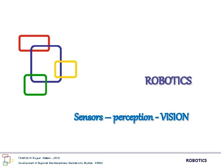 ROBOTICS Sensors – perception - VISION TEMPUS IV Project: 158644 – JPCR Development of