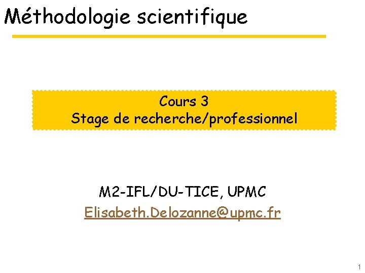 Méthodologie scientifique Cours 3 Stage de recherche/professionnel M 2 -IFL/DU-TICE, UPMC Elisabeth. Delozanne@upmc. fr