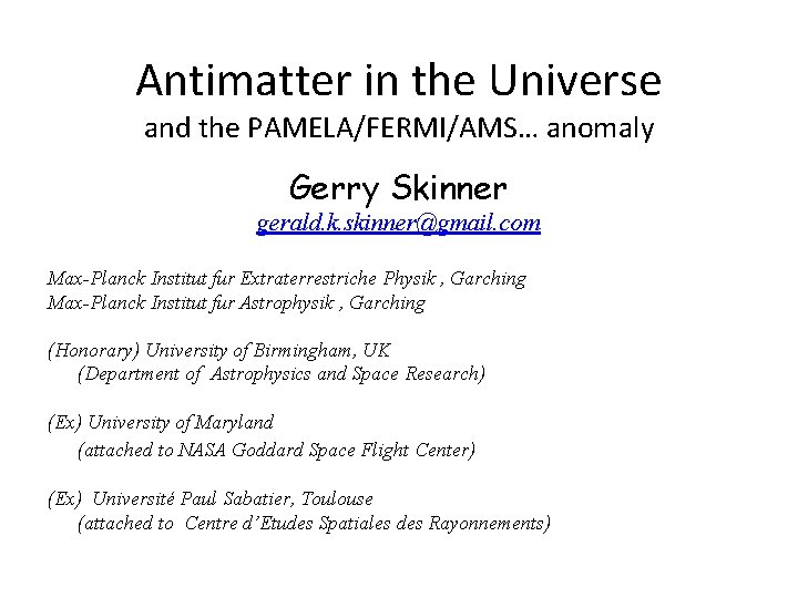 Antimatter in the Universe and the PAMELA/FERMI/AMS… anomaly Gerry Skinner gerald. k. skinner@gmail. com Antimatter in the Universe and the PAMELA/FERMI/AMS… anomaly Gerry Skinner gerald. k. skinner@gmail. com