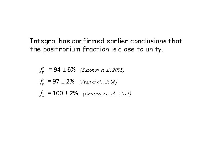 Integral has confirmed earlier conclusions that the positronium fraction is close to unity. fp Integral has confirmed earlier conclusions that the positronium fraction is close to unity. fp