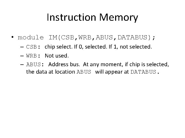 Instruction Memory • module IM(CSB, WRB, ABUS, DATABUS); – CSB: chip select. If 0,