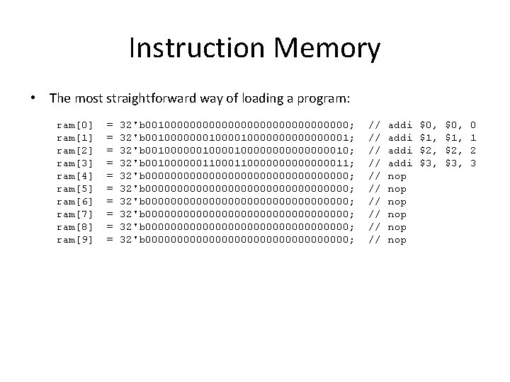 Instruction Memory • The most straightforward way of loading a program: ram[0] ram[1] ram[2]