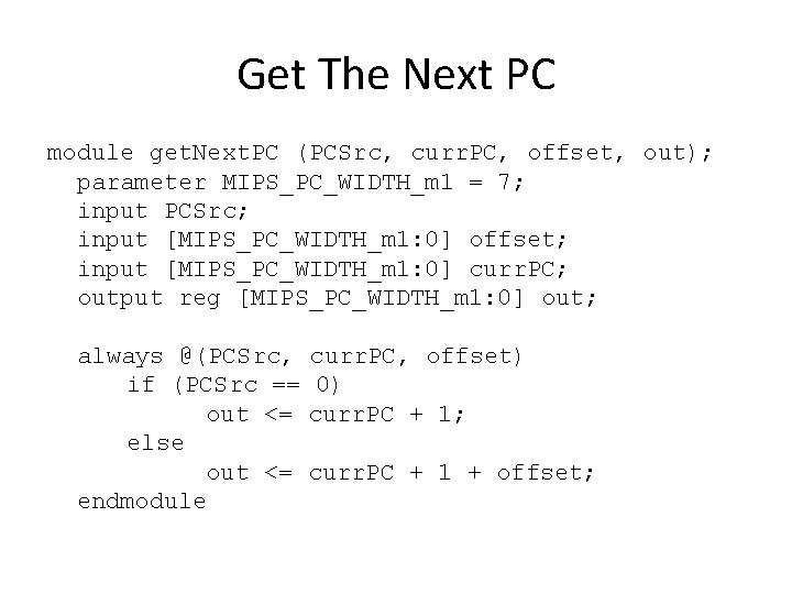 Get The Next PC module get. Next. PC (PCSrc, curr. PC, offset, out); parameter