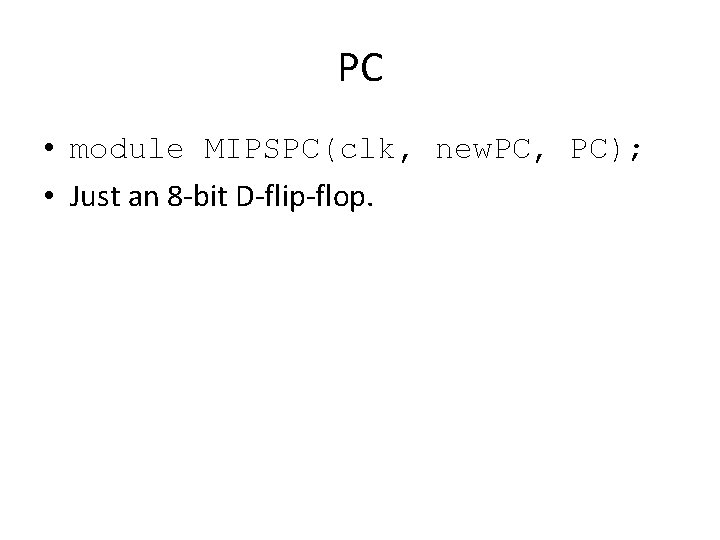 PC • module MIPSPC(clk, new. PC, PC); • Just an 8 -bit D-flip-flop. 