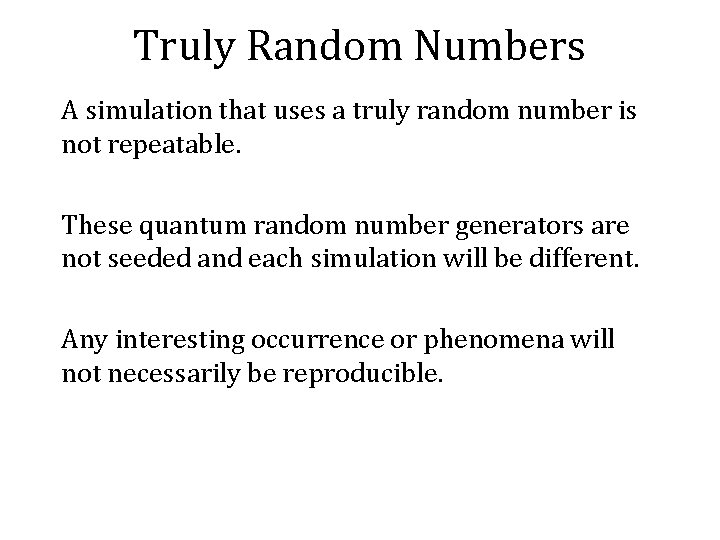 Truly Random Numbers A simulation that uses a truly random number is not repeatable.