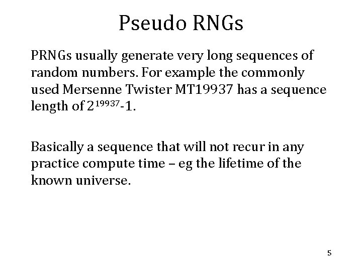 Pseudo RNGs PRNGs usually generate very long sequences of random numbers. For example the
