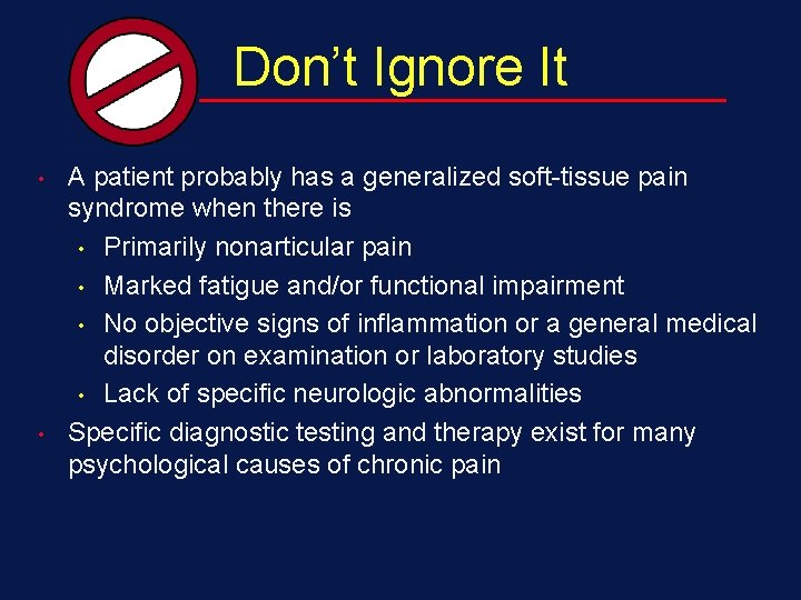 Don’t Ignore It • • A patient probably has a generalized soft-tissue pain syndrome