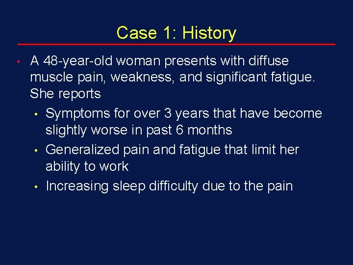 Case 1: History • A 48 -year-old woman presents with diffuse muscle pain, weakness,