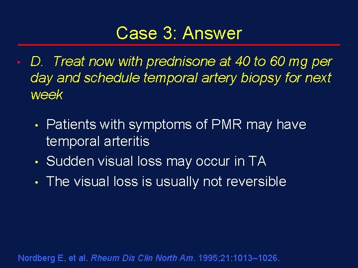 Case 3: Answer • D. Treat now with prednisone at 40 to 60 mg