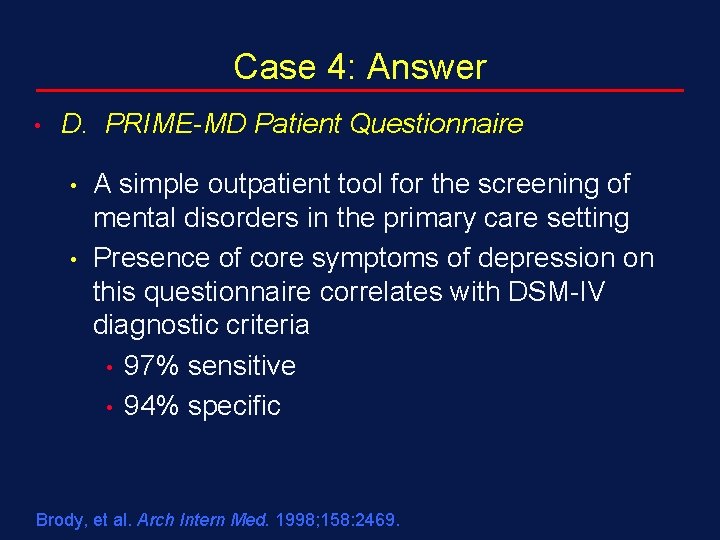 Case 4: Answer • D. PRIME-MD Patient Questionnaire • • A simple outpatient tool